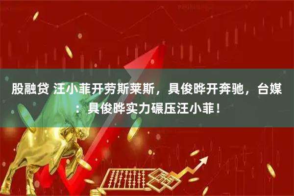 股融贷 汪小菲开劳斯莱斯，具俊晔开奔驰，台媒：具俊晔实力碾压汪小菲！