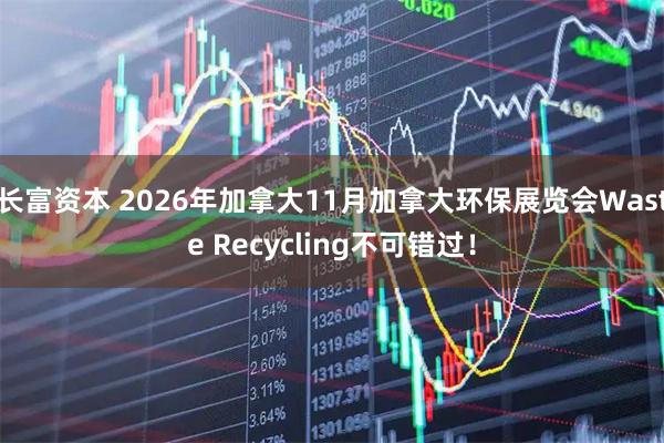 长富资本 2026年加拿大11月加拿大环保展览会Waste Recycling不可错过！