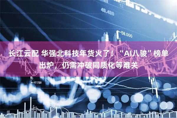 长江云配 华强北科技年货火了！“AI八骏”榜单出炉，仍需冲破同质化等难关